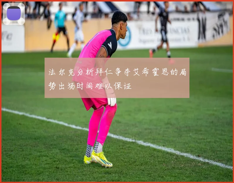法尔克分析拜仁争夺艾希霍恩的局势出场时间难以保证